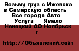 Возьму груз с Ижевска в Самарскую область. - Все города Авто » Услуги   . Ямало-Ненецкий АО,Ноябрьск г.